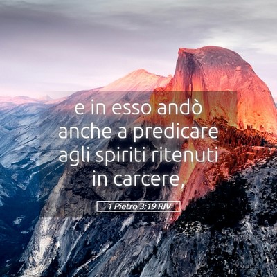 Picture 05 - 1 Pietro 3:19 RIV - e in esso andò anche a predicare agli spiriti - Bible Verse Picture