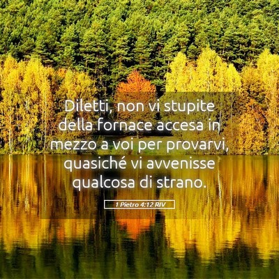 Picture 05 - 1 Pietro 4:12 RIV - Diletti, non vi stupite della fornace accesa in - Bible Verse Picture