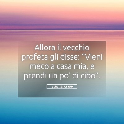 Picture 05 - 1 Re 13:15 RIV - Allora il vecchio profeta gli disse: “Vieni - Bible Verse Picture