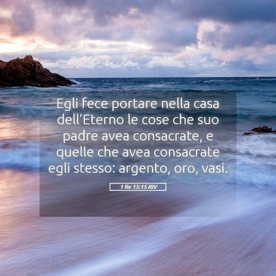 Picture 05 - 1 Re 15:15 RIV - Egli fece portare nella casa dell’Eterno le - Bible Verse Picture