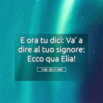 Picture 05 - 1 Re 18:11 RIV - E ora tu dici: Va’ a dire al tuo signore: Ecco - Bible Verse Picture