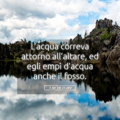 Picture 05 - 1 Re 18:35 RIV - L’acqua correva attorno all’altare, ed egli - Bible Verse Picture