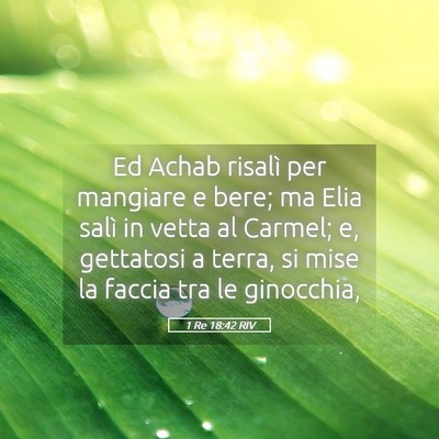 Picture 05 - 1 Re 18:42 RIV - Ed Achab risalì per mangiare e bere; ma Elia - Bible Verse Picture