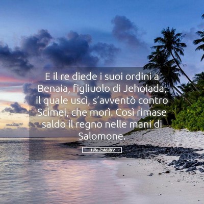 Picture 05 - 1 Re 2:46 RIV - E il re diede i suoi ordini a Benaia, figliuolo - Bible Verse Picture