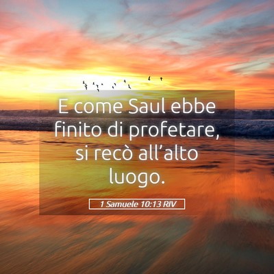 Picture 05 - 1 Samuele 10:13 RIV - E come Saul ebbe finito di profetare, si recò - Bible Verse Picture