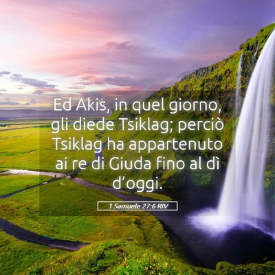 Picture 05 - 1 Samuele 27:6 RIV - Ed Akis, in quel giorno, gli diede Tsiklag; - Bible Verse Picture