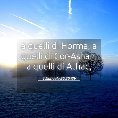 Picture 05 - 1 Samuele 30:30 RIV - a quelli di Horma, a quelli di Cor-Ashan, a - Bible Verse Picture