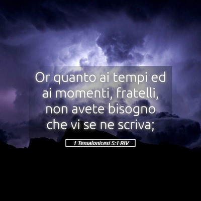 Picture 05 - 1 Tessalonicesi 5:1 RIV - Or quanto ai tempi ed ai momenti, fratelli, non - Bible Verse Picture