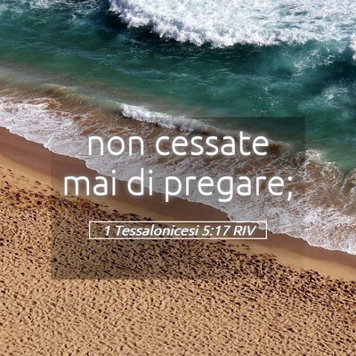 Picture 05 - 1 Tessalonicesi 5:17 RIV - non cessate mai di - Bible Verse Picture