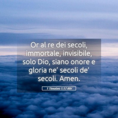 Picture 05 - 1 Timoteo 1:17 RIV - Or al re dei secoli, immortale, invisibile, solo - Bible Verse Picture