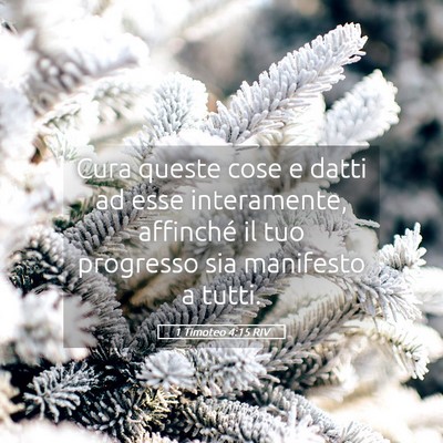 Picture 05 - 1 Timoteo 4:15 RIV - Cura queste cose e datti ad esse interamente, - Bible Verse Picture