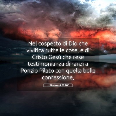 Picture 05 - 1 Timoteo 6:13 RIV - Nel cospetto di Dio che vivifica tutte le cose, e - Bible Verse Picture
