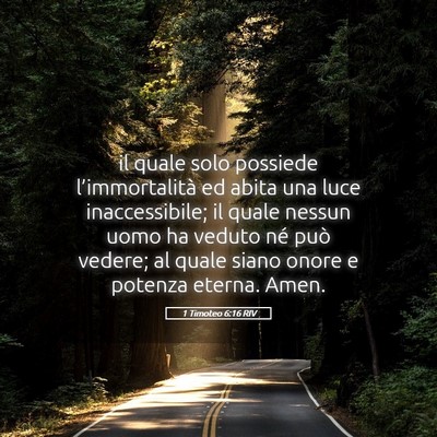 Picture 05 - 1 Timoteo 6:16 RIV - il quale solo possiede l’immortalità ed abita - Bible Verse Picture