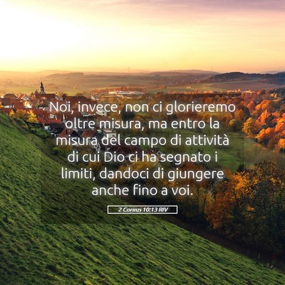 Picture 05 - 2 Corinzi 10:13 RIV - Noi, invece, non ci glorieremo oltre misura, ma - Bible Verse Picture
