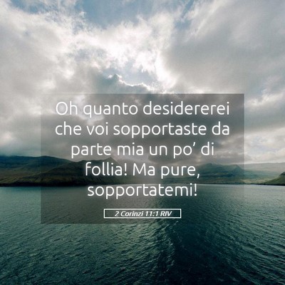 Picture 05 - 2 Corinzi 11:1 RIV - Oh quanto desidererei che voi sopportaste da - Bible Verse Picture