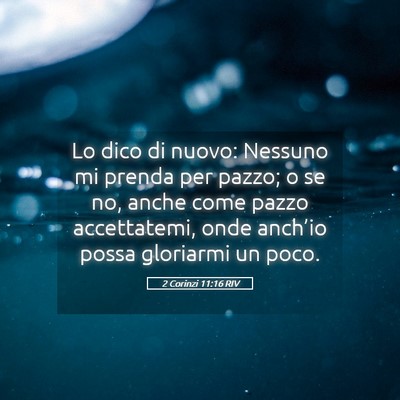 Picture 05 - 2 Corinzi 11:16 RIV - Lo dico di nuovo: Nessuno mi prenda per pazzo; o - Bible Verse Picture