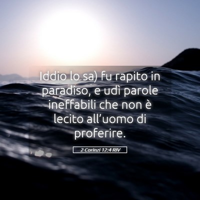 Picture 05 - 2 Corinzi 12:4 RIV - Iddio lo sa) fu rapito in paradiso, e udì parole - Bible Verse Picture