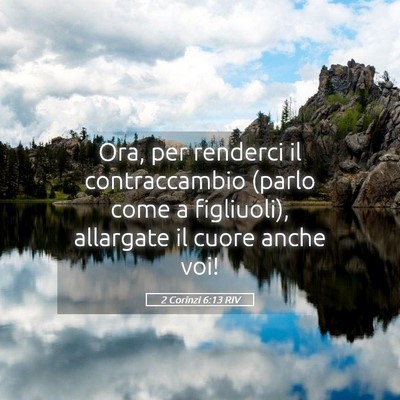 Picture 05 - 2 Corinzi 6:13 RIV - Ora, per renderci il contraccambio (parlo come a - Bible Verse Picture