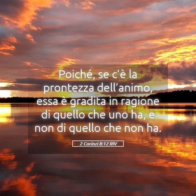 Picture 05 - 2 Corinzi 8:12 RIV - Poiché, se c’è la prontezza dell’animo, - Bible Verse Picture