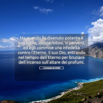 Picture 05 - 2 Cronache 26:16 RIV - Ma quando fu divenuto potente il suo cuore, - Bible Verse Picture