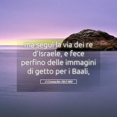 Picture 05 - 2 Cronache 28:2 RIV - ma seguì la via dei re d’Israele, e fece - Bible Verse Picture