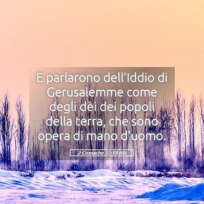 Picture 05 - 2 Cronache 32:19 RIV - E parlarono dell’Iddio di Gerusalemme come - Bible Verse Picture