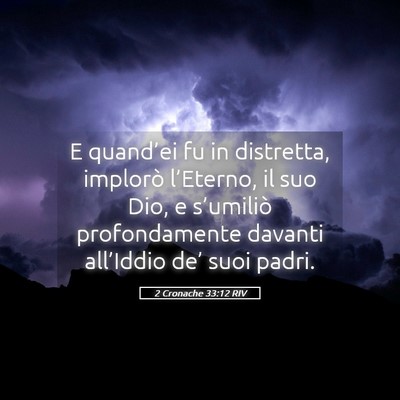 Picture 05 - 2 Cronache 33:12 RIV - E quand’ei fu in distretta, implorò - Bible Verse Picture
