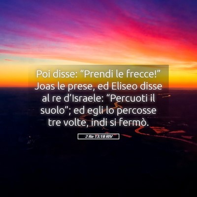 Picture 05 - 2 Re 13:18 RIV - Poi disse: “Prendi le frecce!” Joas le prese, - Bible Verse Picture