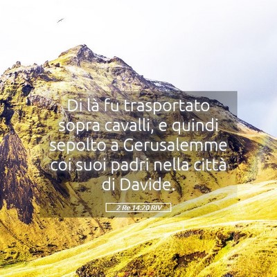 Picture 05 - 2 Re 14:20 RIV - Di là fu trasportato sopra cavalli, e quindi - Bible Verse Picture