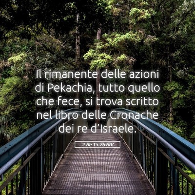 Picture 05 - 2 Re 15:26 RIV - Il rimanente delle azioni di Pekachia, tutto - Bible Verse Picture