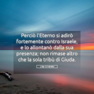 Picture 05 - 2 Re 17:18 RIV - Perciò l’Eterno si adirò fortemente contro - Bible Verse Picture