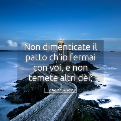 Picture 05 - 2 Re 17:38 RIV - Non dimenticate il patto ch’io fermai con voi, - Bible Verse Picture