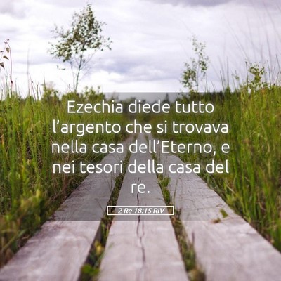 Picture 05 - 2 Re 18:15 RIV - Ezechia diede tutto l’argento che si trovava - Bible Verse Picture