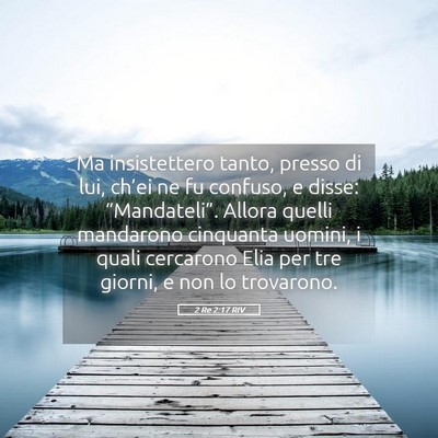 Picture 05 - 2 Re 2:17 RIV - Ma insistettero tanto, presso di lui, ch’ei ne - Bible Verse Picture