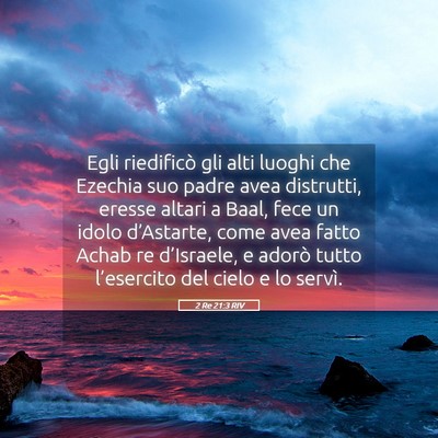 Picture 05 - 2 Re 21:3 RIV - Egli riedificò gli alti luoghi che Ezechia suo - Bible Verse Picture