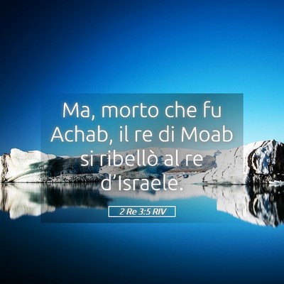 Picture 05 - 2 Re 3:5 RIV - Ma, morto che fu Achab, il re di Moab si ribellò - Bible Verse Picture