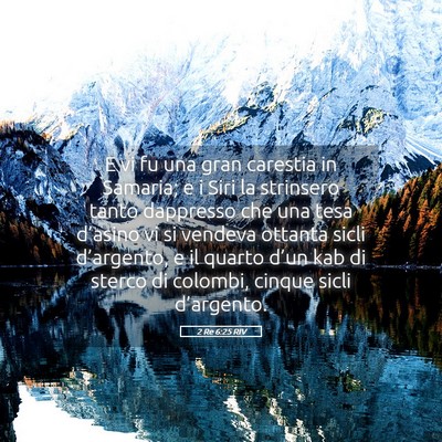 Picture 05 - 2 Re 6:25 RIV - E vi fu una gran carestia in Samaria; e i Siri la - Bible Verse Picture