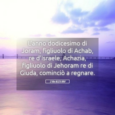 Picture 05 - 2 Re 8:25 RIV - L’anno dodicesimo di Joram, figliuolo di Achab, - Bible Verse Picture