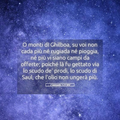 Picture 05 - 2 Samuele 1:21 RIV - O monti di Ghilboa, su voi non cada più né - Bible Verse Picture