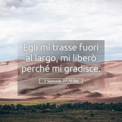 Picture 05 - 2 Samuele 22:20 RIV - Egli mi trasse fuori al largo, mi liberò perché - Bible Verse Picture