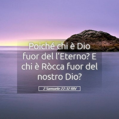 Picture 05 - 2 Samuele 22:32 RIV - Poiché chi è Dio fuor del l’Eterno? E chi è - Bible Verse Picture
