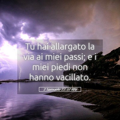 Picture 05 - 2 Samuele 22:37 RIV - Tu hai allargato la via ai miei passi; e i miei - Bible Verse Picture