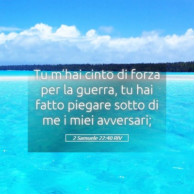 Picture 05 - 2 Samuele 22:40 RIV - Tu m’hai cinto di forza per la guerra, tu hai - Bible Verse Picture