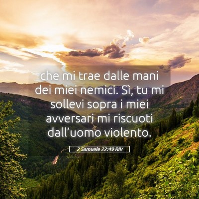 Picture 05 - 2 Samuele 22:49 RIV - che mi trae dalle mani dei miei nemici. Sì, tu - Bible Verse Picture