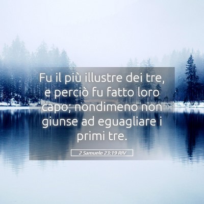 Picture 05 - 2 Samuele 23:19 RIV - Fu il più illustre dei tre, e perciò fu fatto - Bible Verse Picture