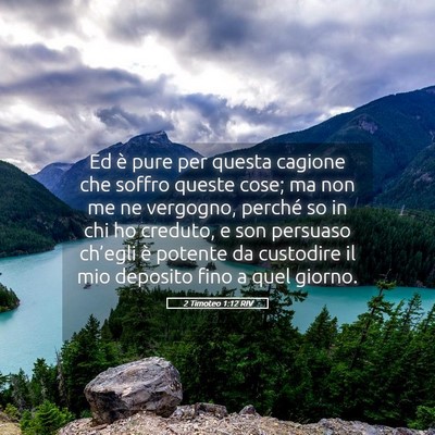 Picture 05 - 2 Timoteo 1:12 RIV - Ed è pure per questa cagione che soffro queste - Bible Verse Picture