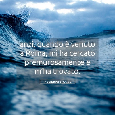 Picture 05 - 2 Timoteo 1:17 RIV - anzi, quando è venuto a Roma, mi ha cercato - Bible Verse Picture