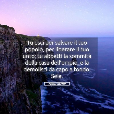 Picture 05 - Abacuc 3:13 RIV - Tu esci per salvare il tuo popolo, per liberare - Bible Verse Picture