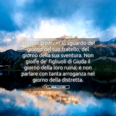 Picture 05 - Abdia 1:12 RIV - Ah! non ti pascer lo sguardo del giorno del tuo - Bible Verse Picture