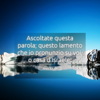 Picture 05 - Amos 5:1 RIV - Ascoltate questa parola; questo lamento che io - Bible Verse Picture
